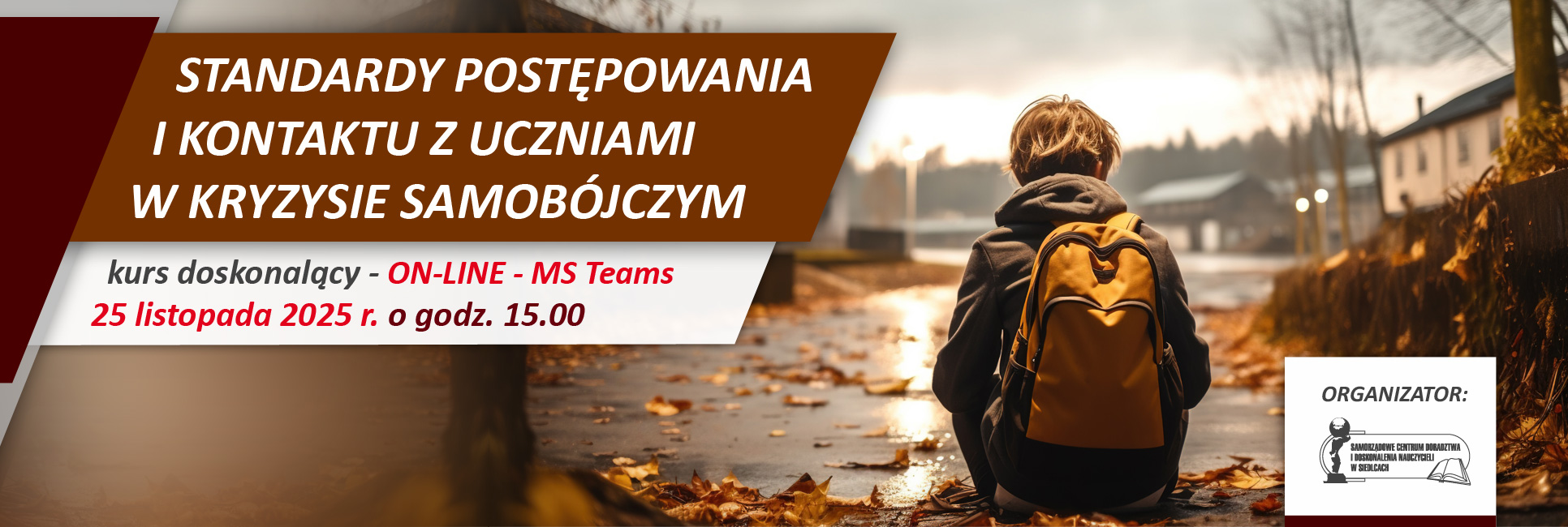 STANDARDY POSTĘPOWANIA I KONTAKTU Z UCZNIAMI W KRYZYSIE SAMOBÓJCZYM, 25.11.2025 r. – online